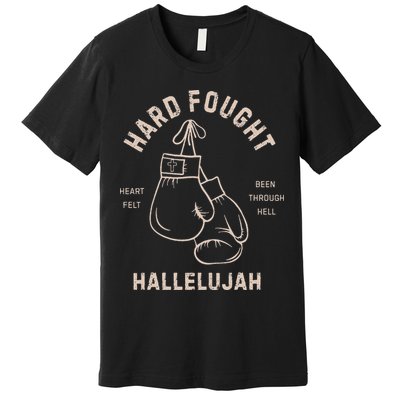 Hard Fought Heartfelt Been Through Hell Hallelujah Premium T-Shirt