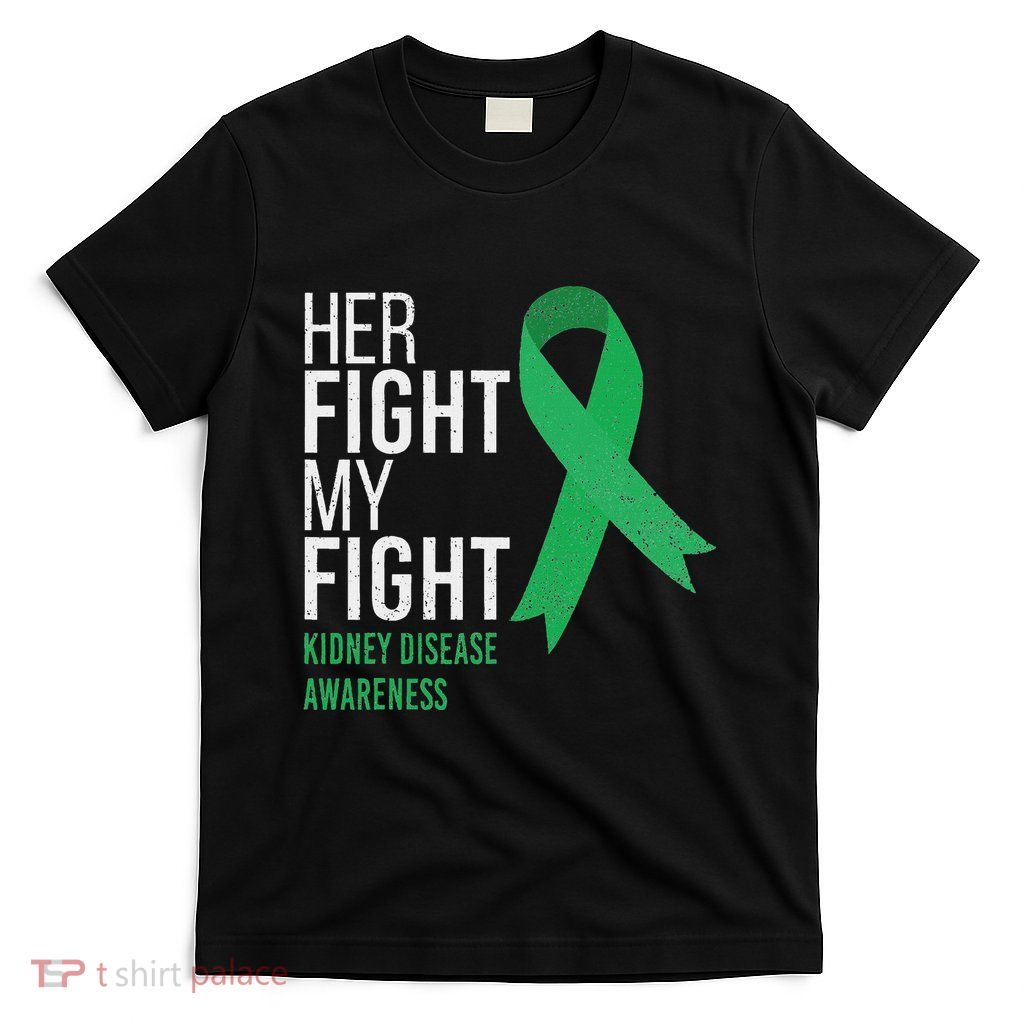 Her Fight Is My Fight Kidney Disease Awareness Green Ribbon T-Shirt