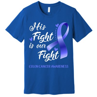 His Fight Is Our Fight Colon Cancer Awareness Gift Premium T-Shirt