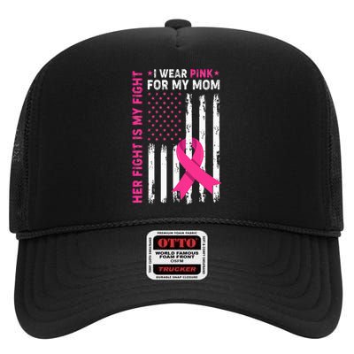 Her Fight Is My Fight I Wear Pink For My Mom Breast Cancer High Crown Mesh Back Trucker Hat