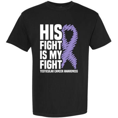 His Fight Is My Fight Testicular Cancer Awareness Cute Gift Garment-Dyed Heavyweight T-Shirt