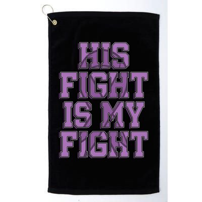 His Fight Is My Fight Testicular Cancer Awareness Warrior Gift Golf Towel