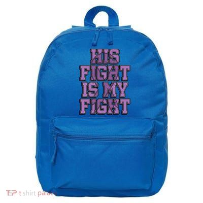 His Fight Is My Fight Testicular Cancer Awareness Warrior Gift 16 in Basic Backpack