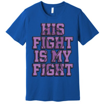His Fight Is My Fight Testicular Cancer Awareness Warrior Gift Premium T-Shirt