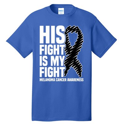 His Fight Is My Fight Black Ribbon Melanoma Cancer Awareness Cool Gift Tall T-Shirt