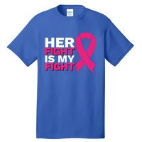 Her Fight Is My Fight Breast Cancer Awareness Family Support Great Gift Tall T-Shirt