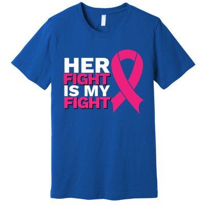 Her Fight Is My Fight Breast Cancer Awareness Family Support Great Gift Premium T-Shirt