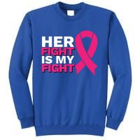 Her Fight Is My Fight Breast Cancer Awareness Family Support Great Gift Tall Sweatshirt