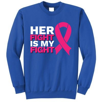 Her Fight Is My Fight Breast Cancer Awareness Family Support Great Gift Tall Sweatshirt