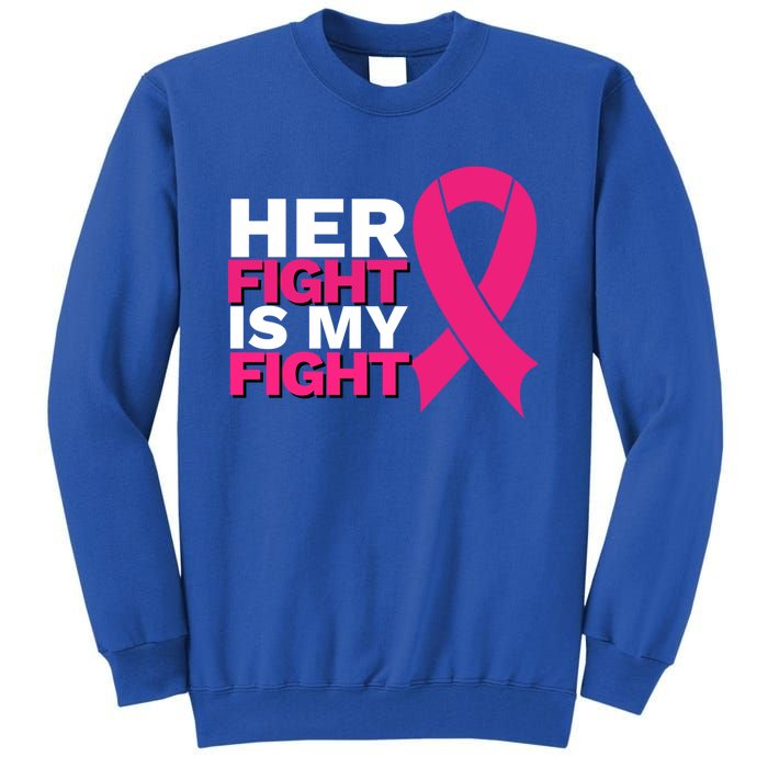 Her Fight Is My Fight Breast Cancer Awareness Family Support Great Gift Tall Sweatshirt