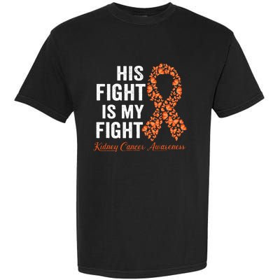 His Fight Is My Fight Orange Ribbon Kidney Cancer Awareness Garment-Dyed Heavyweight T-Shirt