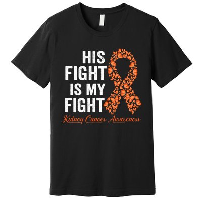 His Fight Is My Fight Orange Ribbon Kidney Cancer Awareness Premium T-Shirt