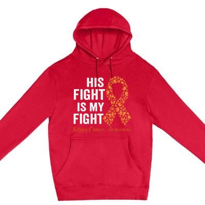 His Fight Is My Fight Orange Ribbon Kidney Cancer Awareness Premium Pullover Hoodie