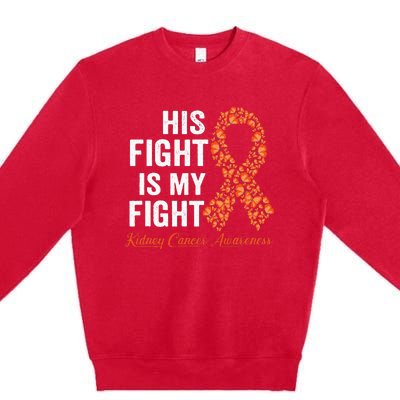 His Fight Is My Fight Orange Ribbon Kidney Cancer Awareness Premium Crewneck Sweatshirt