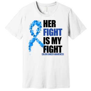 Her Fight Is My Fight Colon Cancer Awareness Ribbon Premium T-Shirt