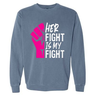 Her Fight Is My Fight Breast Cancer Awareness Family Support Garment-Dyed Sweatshirt