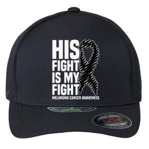 His Fight Is My Fight Black Ribbon Melanoma Cancer Awareness Flexfit Unipanel Trucker Cap