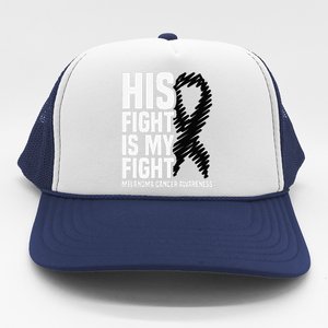 His Fight Is My Fight Black Ribbon Melanoma Cancer Awareness Trucker Hat