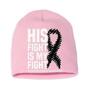 His Fight Is My Fight Black Ribbon Melanoma Cancer Awareness Short Acrylic Beanie