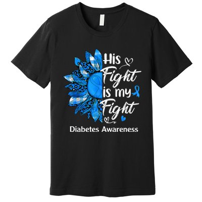 His Fight Is My Fight Sunflower Diabetes Awareness Support Premium T-Shirt