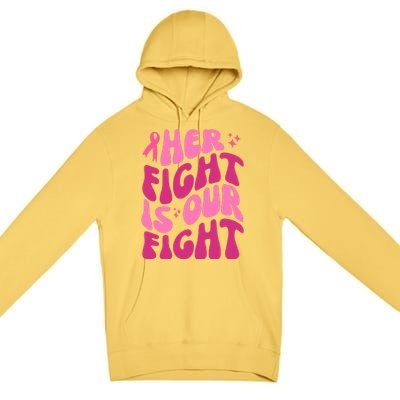 Her Fight Is Our Fight Breast Cancer Awareness Premium Pullover Hoodie