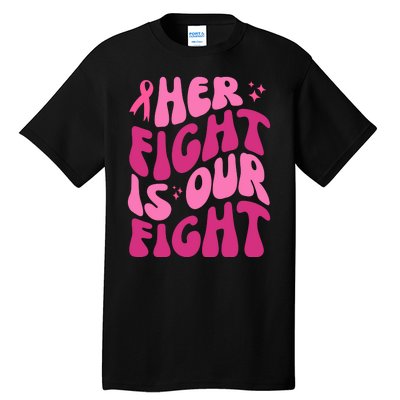 Her Fight Is Our Fight Breast Cancer Awareness Tall T-Shirt