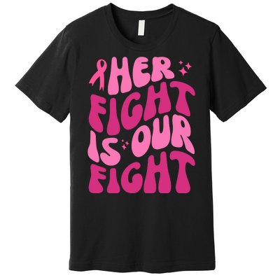 Her Fight Is Our Fight Breast Cancer Awareness Premium T-Shirt