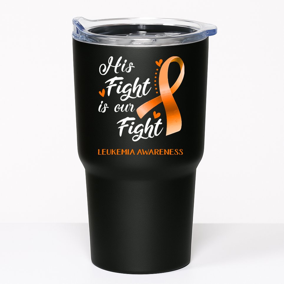 His Fight Is Our Fight Leukemia Awareness Support Leukemia Warrior Gifts Tumbler