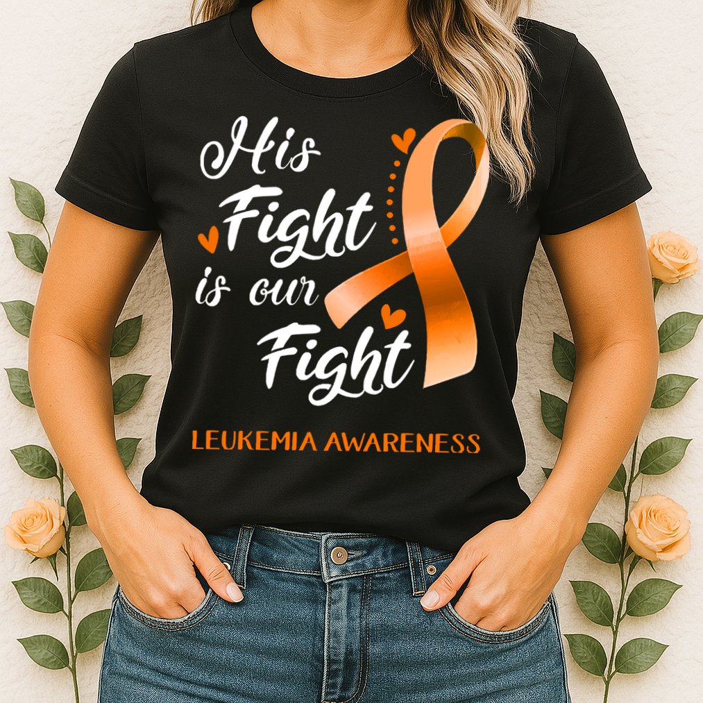 His Fight Is Our Fight Leukemia Awareness Support Leukemia Warrior Gifts Womens T-Shirt