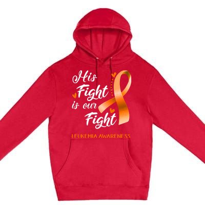 His Fight Is Our Fight Leukemia Awareness Support Leukemia Warrior Gifts Premium Pullover Hoodie