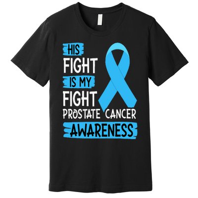 His Fight Is My Fight Prostate Cancer Awareness Support Premium T-Shirt