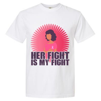 Her Fight Is My Fight Breast Cancer Awareness Garment-Dyed Heavyweight T-Shirt