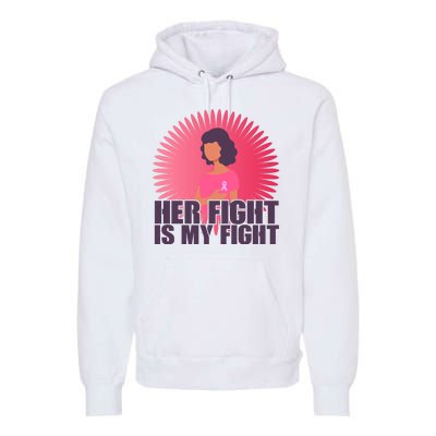 Her Fight Is My Fight Breast Cancer Awareness Premium Hoodie