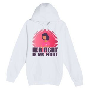 Her Fight Is My Fight Breast Cancer Awareness Premium Pullover Hoodie