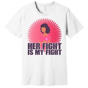 Her Fight Is My Fight Breast Cancer Awareness Premium T-Shirt