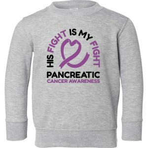 His Fight Is My Fight Pancreatic Cancer Awareness Toddler Sweatshirt