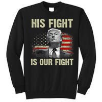 His Fight Is Our Fight Trump 2024 Tall Sweatshirt