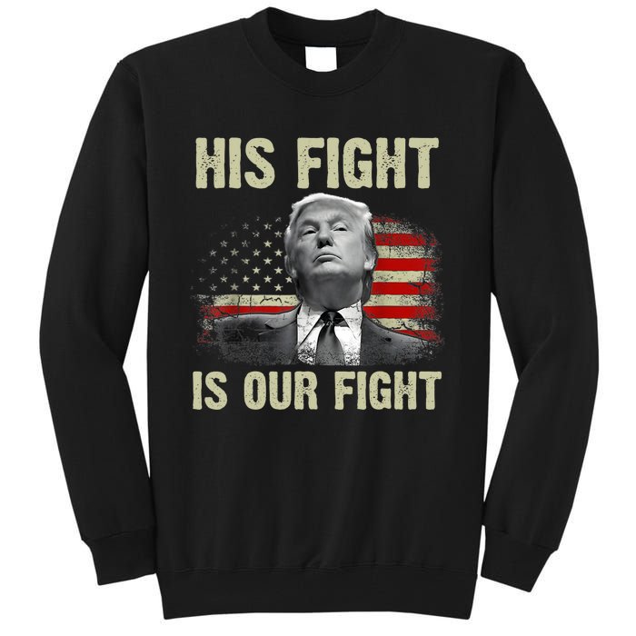 His Fight Is Our Fight Trump 2024 Tall Sweatshirt