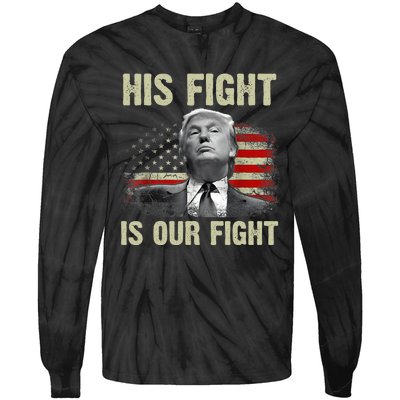 His Fight Is Our Fight Trump 2024 Tie-Dye Long Sleeve Shirt