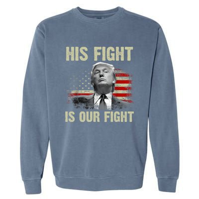 His Fight Is Our Fight Trump 2024 Garment-Dyed Sweatshirt