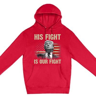 His Fight Is Our Fight Trump 2024 Premium Pullover Hoodie