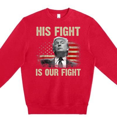 His Fight Is Our Fight Trump 2024 Premium Crewneck Sweatshirt