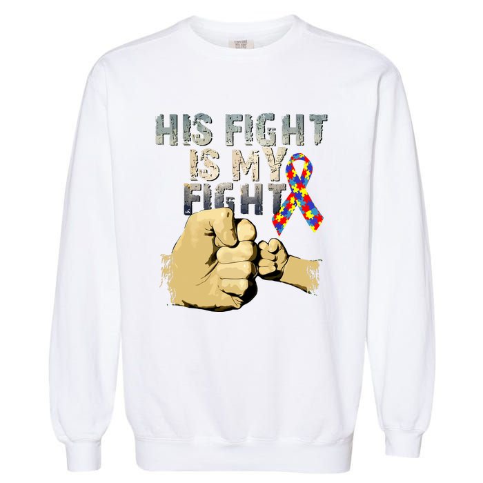 His Fight Is My Fight Autism Awareness And Support Garment-Dyed Sweatshirt