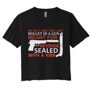 He Felt Like The Last Bullet In A Gun Meant For Revenge Sealed With A Women's Crop Top Tee