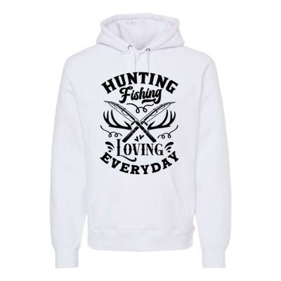 Hunting Fishing Loving Everyday Premium Hoodie