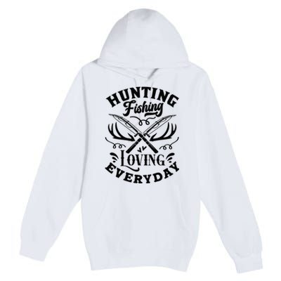 Hunting Fishing Loving Everyday Premium Pullover Hoodie