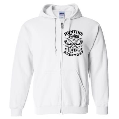 Hunting Fishing Loving Everyday Full Zip Hoodie