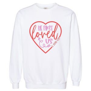 He First Loved Us Easter Christian Valentines Day Garment-Dyed Sweatshirt