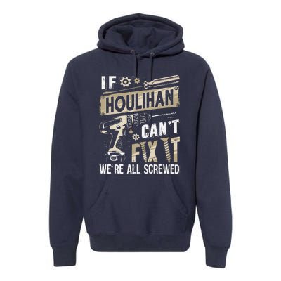 Houlihan Family Name If Houlihan CanT Fix It Premium Hoodie