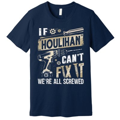 Houlihan Family Name If Houlihan CanT Fix It Premium T-Shirt